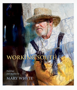 Working South, Paintings and Sketches by Mary Whyte ~ Mary Whyte foreword by Martha Severns