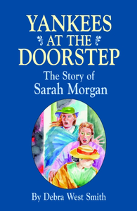 Yankees On The Doorstep: The Story of Sarah Morgan By Debra Smith