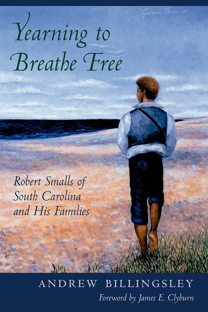 Yearning to Breathe Free Robert Smalls of South Carolina and His Families ~ Andrew Billingsley foreword by James E. Clyburn